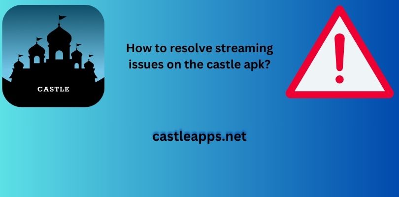 How to resolve streaming issues on the castle apk?