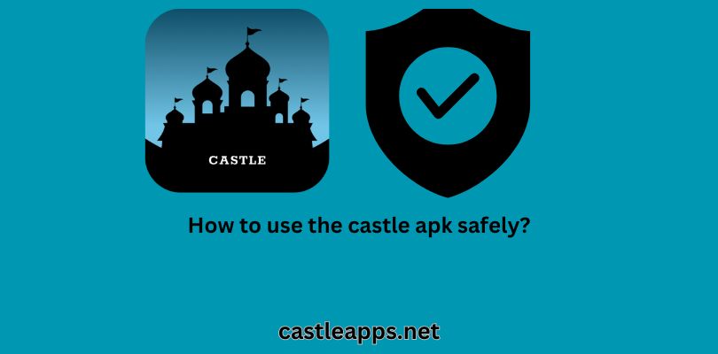 How to use the castle apk safely